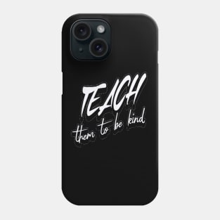 Teach Them To Be Kind, Back to School, Teacher, Teacher Appreciation, Teach,Teacher Gift, Back To School Gift Phone Case