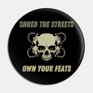 Shred The Streets, Own Your Feats. Skate Pin