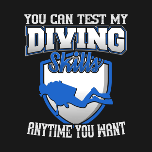 You Can Test My Diving Skills Anytime You Want T-Shirt