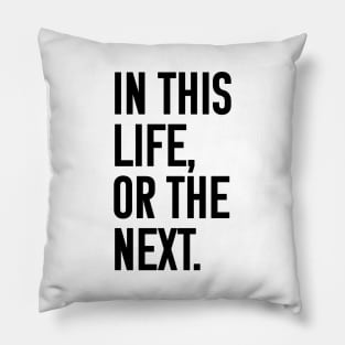 In this life or the next (black text) Pillow