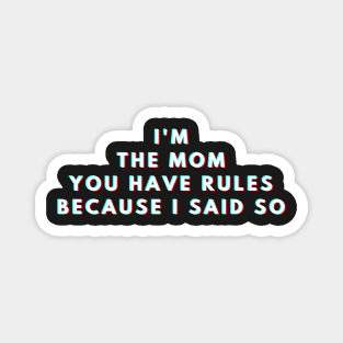 i'm the mom you have rules because i said so Magnet