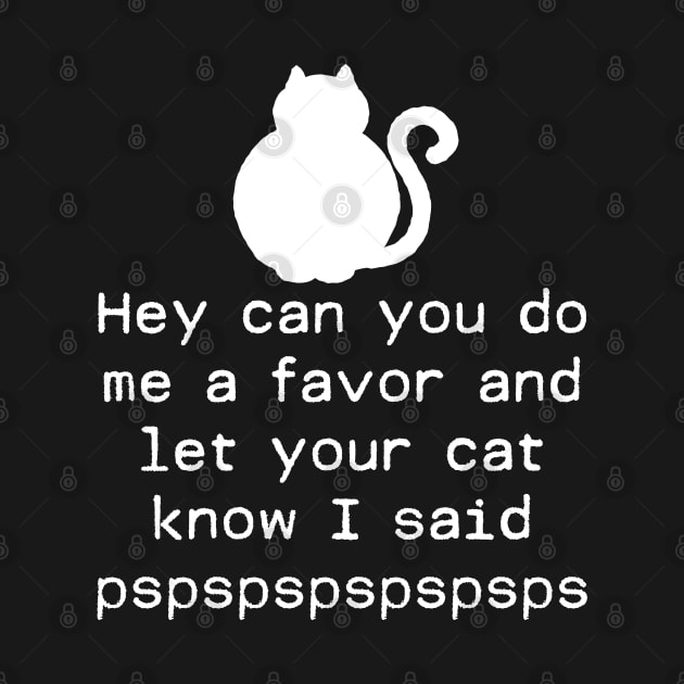 Let Your Cat Know I Said Pspspspspsps by BraaiNinja