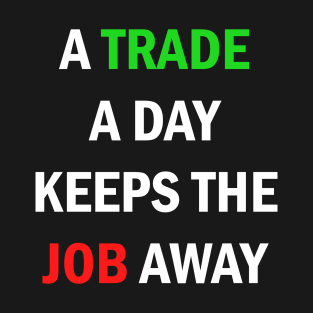 A Trade A Day Keeps The Job Away Stock Market Trader T-Shirt