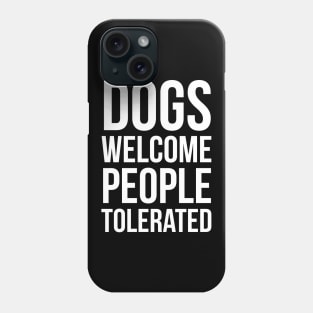 Dogs Welcome People Tolerated Phone Case