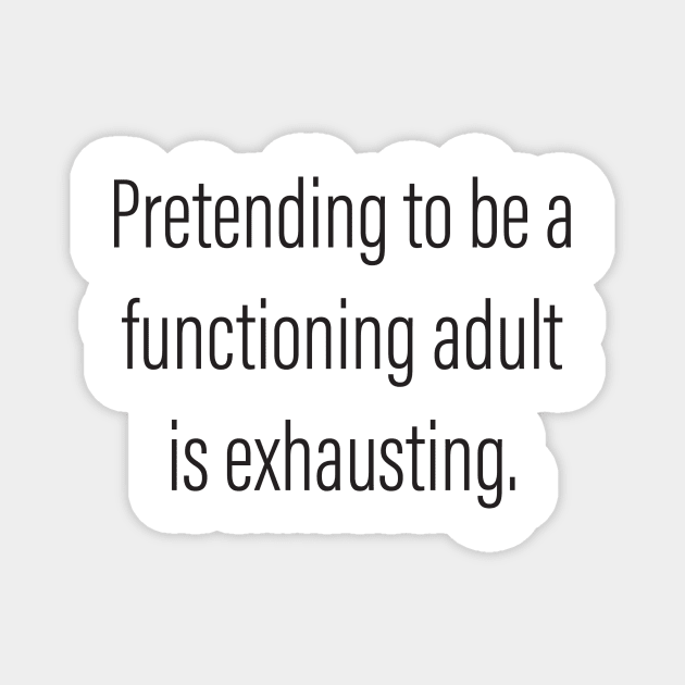 Pretending to be a Functioning Adult Is Exhausting. Magnet by DubyaTee