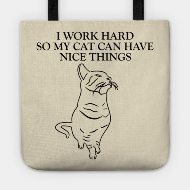 I Work Hard So My Cat Can Have Nice Things Mother Of Cats Mother