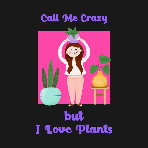 Plant Lover Call Me Crazy But I Love Plants Funny Gardening Gift by Brindle & Bale