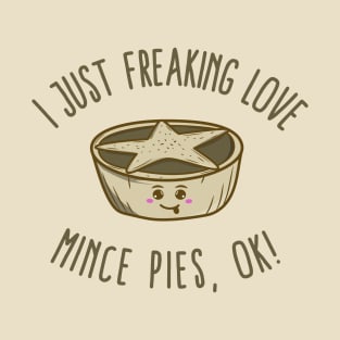 I Just Freaking Love Mince Pies, OK! T-Shirt