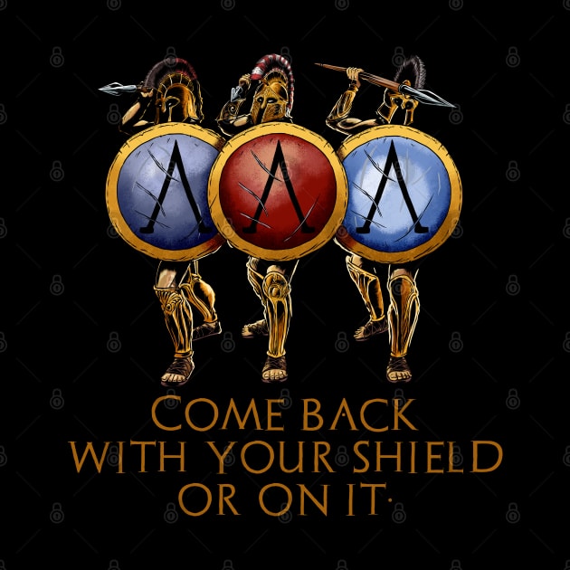 Come Back With Your Shield Or On It - Ancient Spartan Quote by Styr Designs