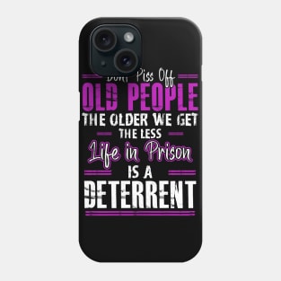 Don't Piss Off Old People The Older We Get The Funny Quote Phone Case