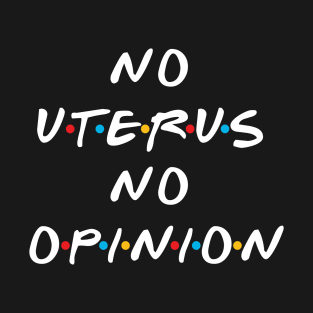 No Uterus No Opinion Defend Roe V Wade Pro Choice Abortion Rights Feminism T-Shirt