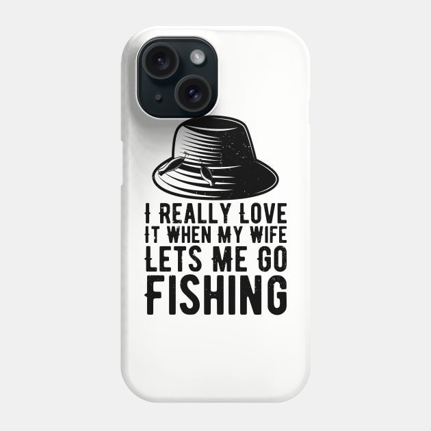 I Really Love It When My Wife Lets Me Go Fishing Phone Case by Gaming champion