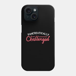 Pancreatically Challenged Phone Case