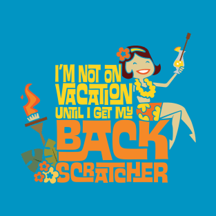 I'm Not On Vacation Until I Get My Backscratcher T-Shirt