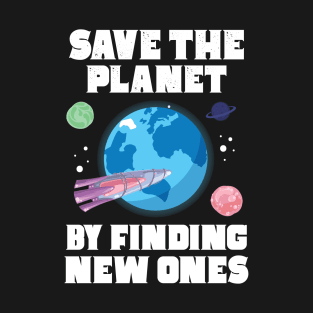 Save The Planet By Finding New Ones T-Shirt