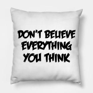 Don't Believe Everything You Think Pillow