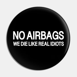 No Airbags We die like real idiots Pin