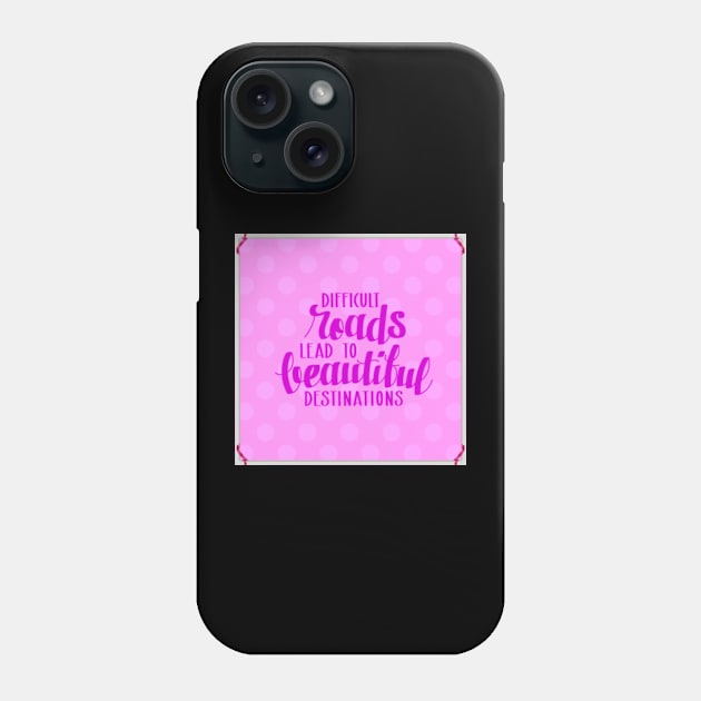 Difficult Roads Lead To Beautiful Destinations Phone Case by PinkPurpleLace 