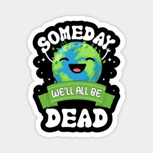 Someday We'll All Be Dead world environment day Magnet