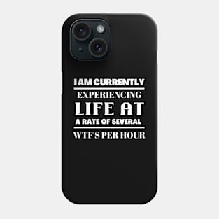 I am currently experiency life at  a rate of several wtf's per hour Phone Case