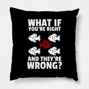 what if you're right and they're wrong? Pillow