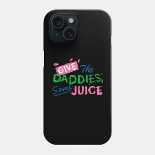 Give the daddies some juice Phone Case