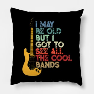 I May Be Old But I Got To See All The Cool Bands Pillow