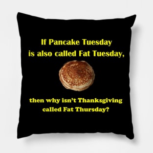 If Pancake Tuesday is Called Fat Tuesday why Isn't Thanksgiving Called Fat Thursday Pillow