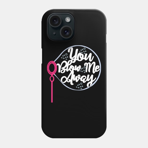 Blowing Bubbles YOU Blow Me Away Phone Case by DANPUBLIC