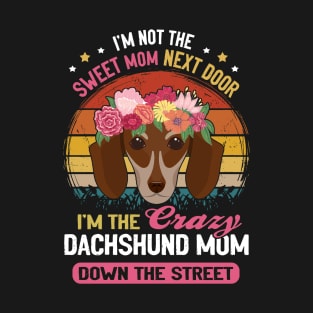 I'm Not The Sweet Mom Next Door I'm The Crazy Dachshund Mom Down The Street Vintage T-Shirt