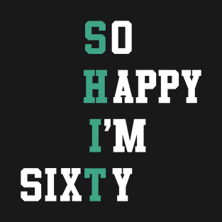 So Happy I'm Sixty 60 Year Old Gag Gift Funny 60th T-Shirt