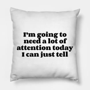 I’m going to need a lot of attention today I can just tell v2 Pillow