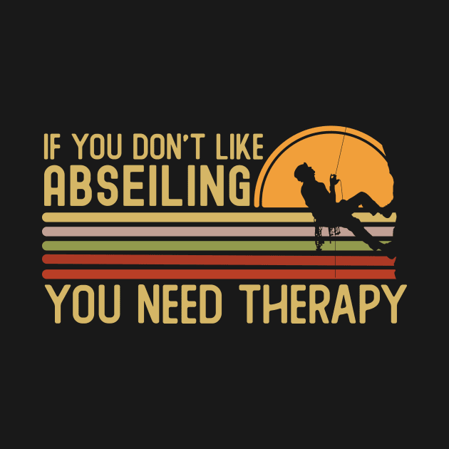 If You Don't Like Abseiling You Need Therapy by Mad Art