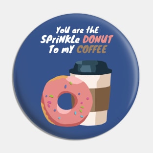 You are the Sprinkle Donut to my Coffee Pin