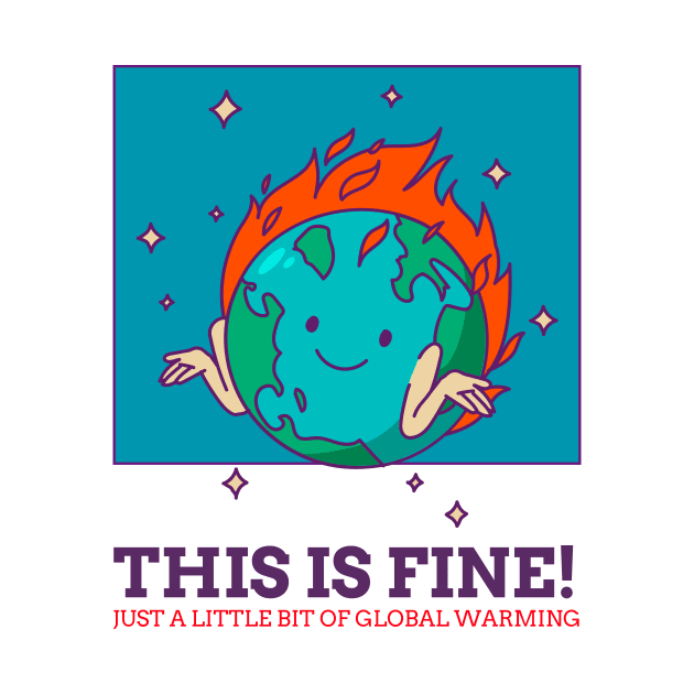 THIS IS FINE! JUST A LITTLE BIT OF GLOBAL WARMING by Creativity Haven