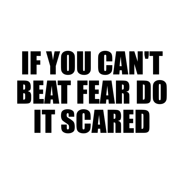 if you can't beat fear do it scared by It'sMyTime