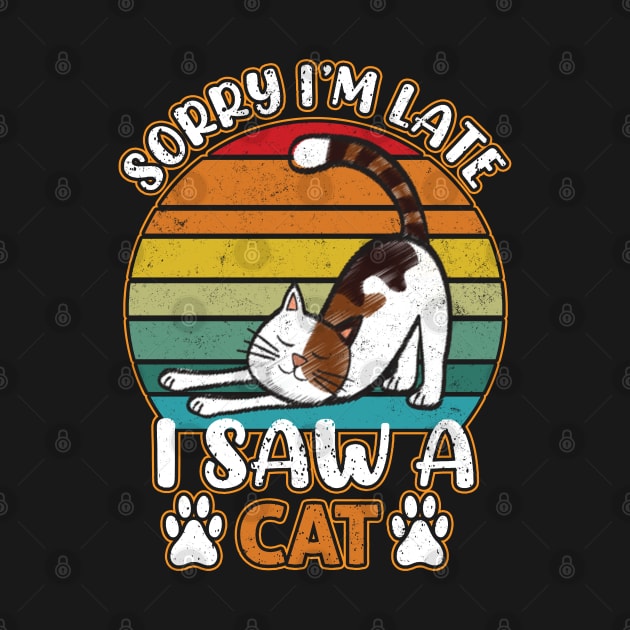 Sorry I'm Late - I Saw a Cat - Funny Cat Lovers by Jason Smith