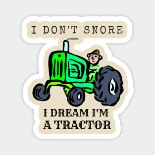 I Don't Snore, I Dream I'm A Tractor Magnet