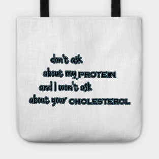 Dont Ask About My Protein And I Wont Ask About Your Cholesterol Tote