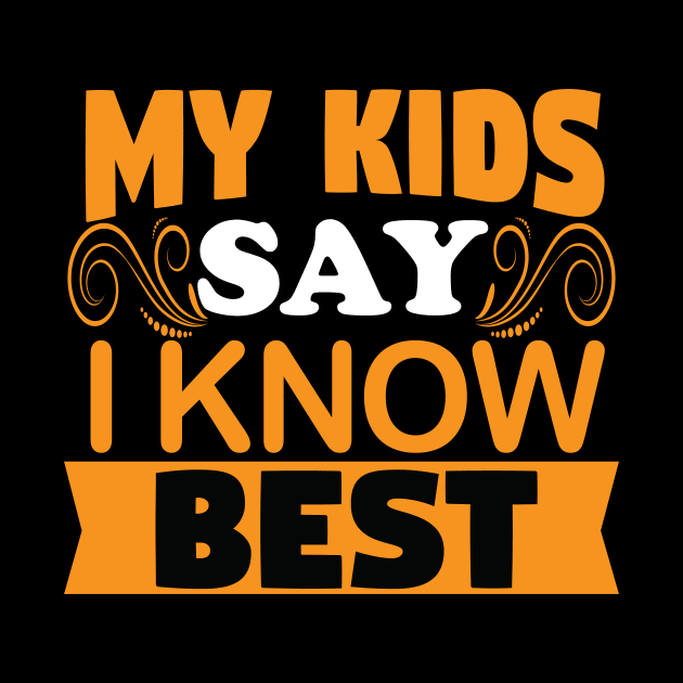 My Kids Say I Know Best - Mother Father Parent Grandparent by Driven Algorhythm