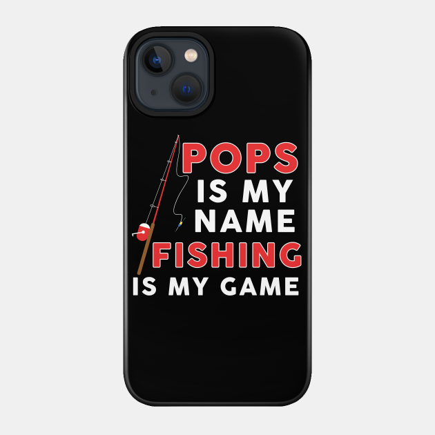 Pops Is My Name Fishing Is My Game - Fishing - Phone Case