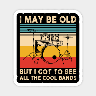 I May Be Old But I Got To See All The Cool Bands Magnet