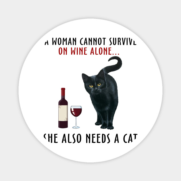 A Woman Cannot Survive On Wine Alone She Also Needs A Cat A Woman Cannot Survive On Wine Alone Magnet Teepublic