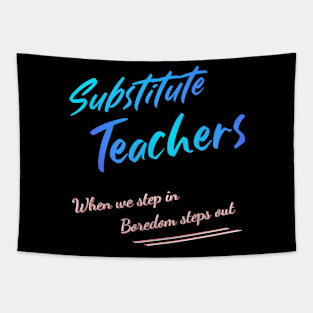 Substitute Teachers - When we step in, boredom steps out Tapestry