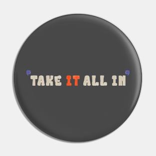 Take it all in Pin