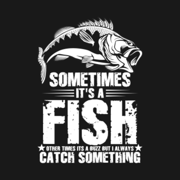 Fishing Sometimes It's A Fish shirt - Fishing - T-Shirt | TeePublic