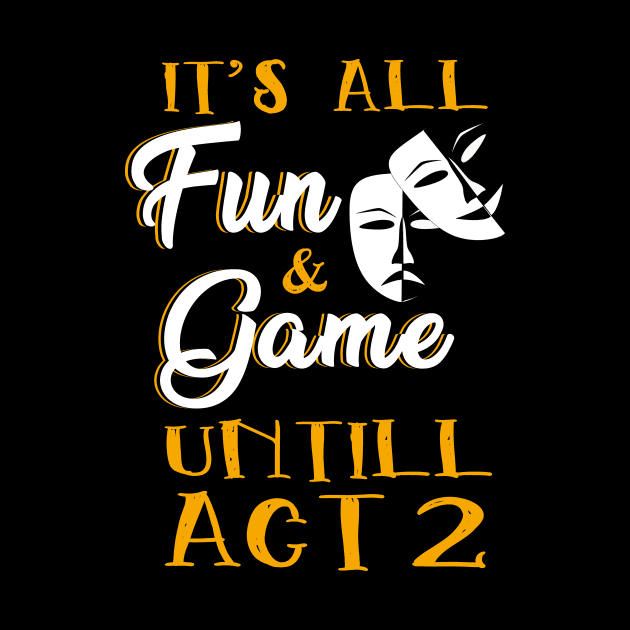 It's All Fun and Games Until Act 2 Theatre Nerd Theater Gift by blimbercornbread