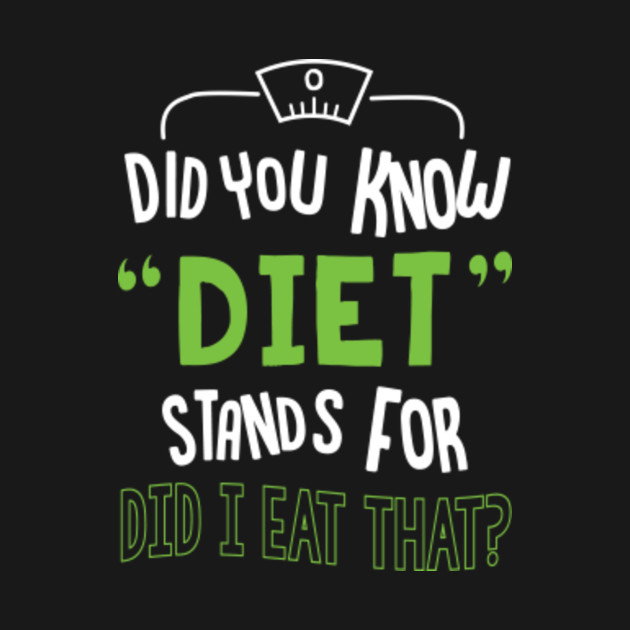 Did You Know DIET Stands For Did I Eat That Funny Acronym  Fitness  TShirt  TeePublic