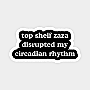 Top Shelf Zaza Disrupted My Circadian Rhythm Meme Magnet