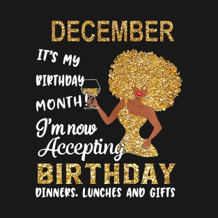 December It's My Birthday Month I'm Now Accepting Birthday Dinners Lunches And Gifts T-Shirt
